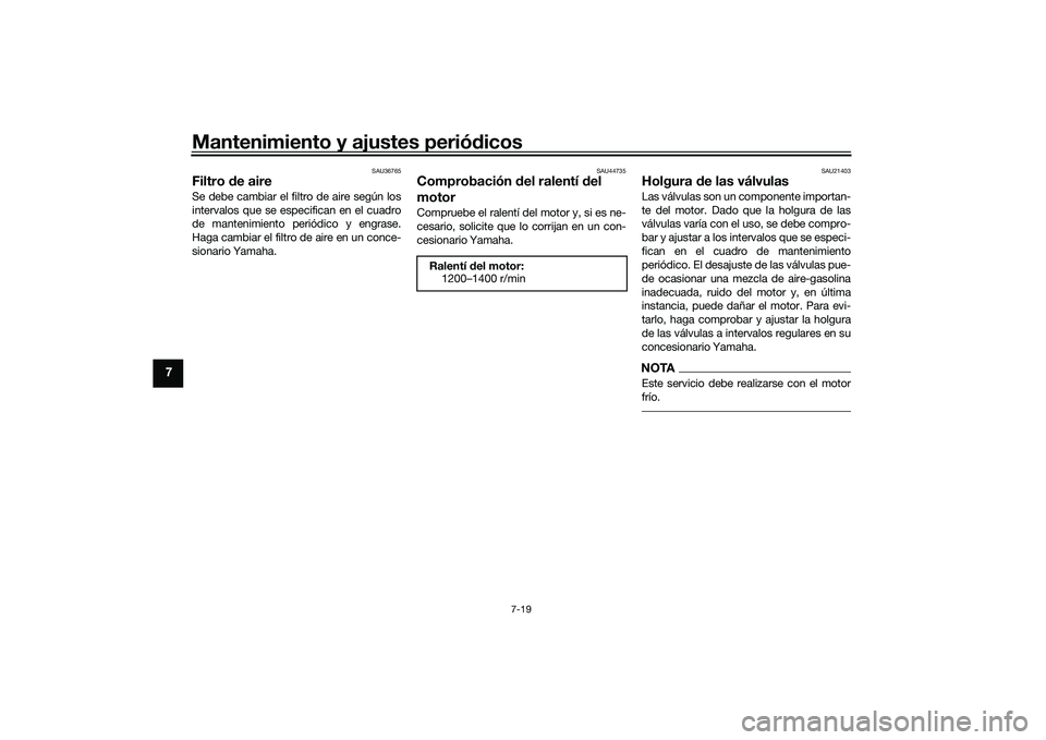 YAMAHA YZF-R1 2022 Manuale de Empleo (in Spanish) Mantenimiento y ajustes periódicos
7-19
7
SAU36765
Filtro de aireSe debe cambiar el filtro de aire según los
intervalos que se especifican en el cuadro
de mantenimiento periódico y engrase.
Haga ca YAMAHA YZF-R1 2022 Manuale de Empleo (in Spanish) Mantenimiento y ajustes periódicos
7-19
7
SAU36765
Filtro de aireSe debe cambiar el filtro de aire según los
intervalos que se especifican en el cuadro
de mantenimiento periódico y engrase.
Haga ca