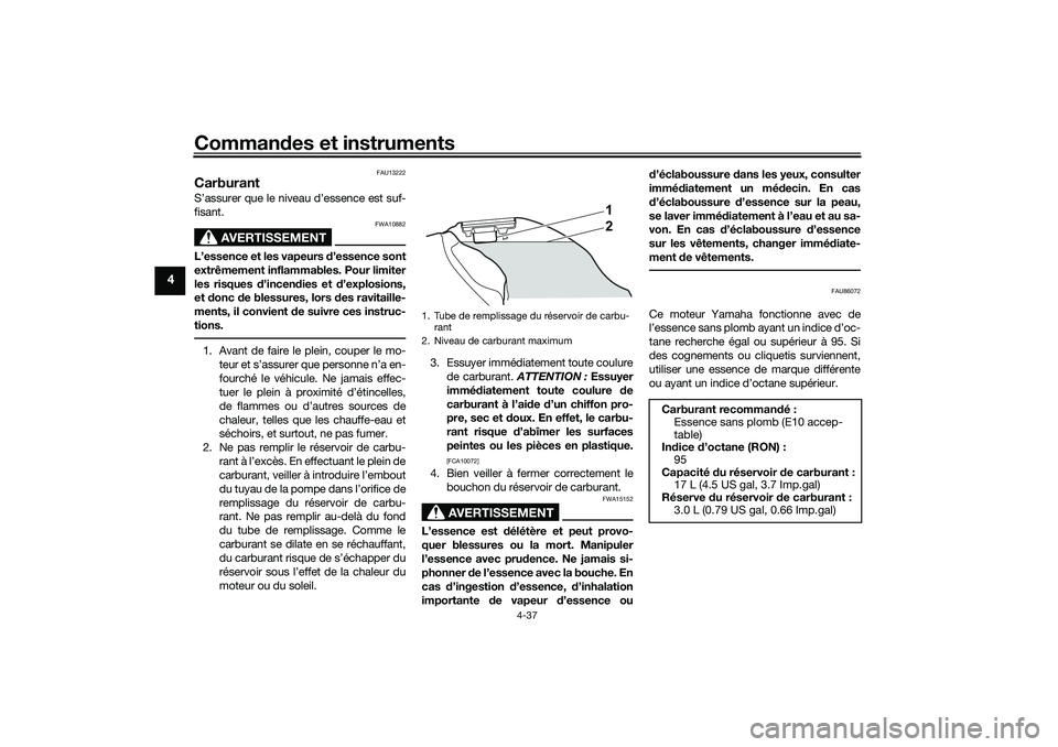 YAMAHA YZF-R1M 2022  Notices Demploi (in French) Commandes et instruments
4-37
4
FAU13222
CarburantS’assurer que le niveau d’essence est suf-
fisant.
AVERTISSEMENT
FWA10882
L’essence et les vapeurs d’essence sont
extrêmement inflammables. P