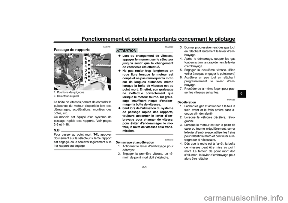 YAMAHA YZF-R1 2022 Notices Demploi (in French) Fonctionnement et points importants concernant le pilotage
6-3
6
FAU67084
Passage de rapportsLa boîte de vitesses permet de contrôler la
puissance du moteur disponible lors des
démarrages, accélé YAMAHA YZF-R1 2022 Notices Demploi (in French) Fonctionnement et points importants concernant le pilotage
6-3
6
FAU67084
Passage de rapportsLa boîte de vitesses permet de contrôler la
puissance du moteur disponible lors des
démarrages, accélé