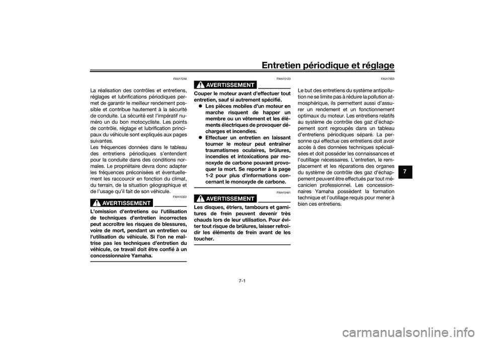 YAMAHA YZF-R1 2022  Notices Demploi (in French) Entretien périodique et réglage
7-1
7
FAU17246
La réalisation des contrôles et entretiens,
réglages et lubrifications périodiques per-
met de garantir le meilleur rendement pos-
sible et contrib