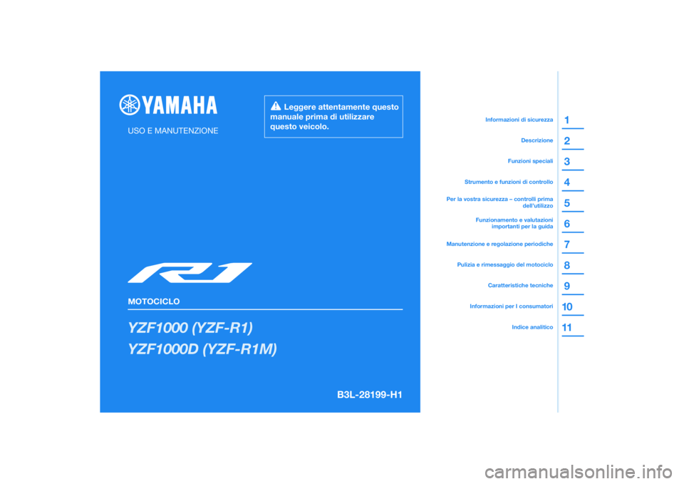 YAMAHA YZF-R1 2022 Manuale duso (in Italian) DIC183
YZF1000 (YZF-R1)
YZF1000D (YZF-R1M)
1
2
3
4
5
6
7
8
9
10
11
USO E MANUTENZIONE
MOTOCICLO
Leggere attentamente questo
manuale prima di utilizzare
questo veicolo.
Informazioni per I consumato YAMAHA YZF-R1 2022 Manuale duso (in Italian) DIC183
YZF1000 (YZF-R1)
YZF1000D (YZF-R1M)
1
2
3
4
5
6
7
8
9
10
11
USO E MANUTENZIONE
MOTOCICLO
Leggere attentamente questo
manuale prima di utilizzare
questo veicolo.
Informazioni per I consumato