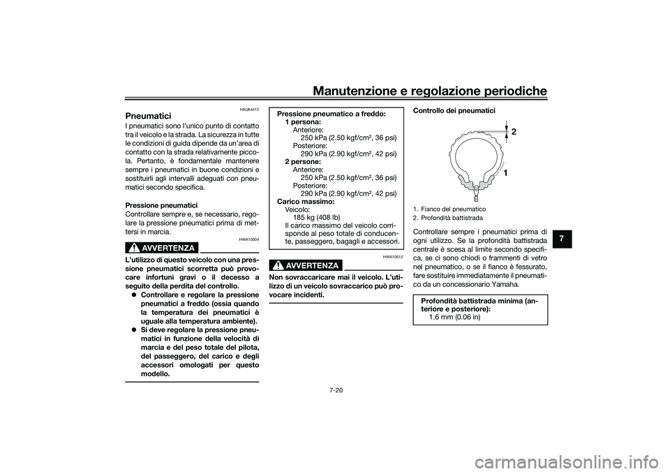 YAMAHA YZF-R1 2022 Manuale duso (in Italian) Manutenzione e regolazione periodiche
7-20
7
HAU64412
PneumaticiI pneumatici sono l’unico punto di contatto
tra il veicolo e la strada. La sicurezza in tutte
le condizioni di guida dipende da un’a YAMAHA YZF-R1 2022 Manuale duso (in Italian) Manutenzione e regolazione periodiche
7-20
7
HAU64412
PneumaticiI pneumatici sono l’unico punto di contatto
tra il veicolo e la strada. La sicurezza in tutte
le condizioni di guida dipende da un’a