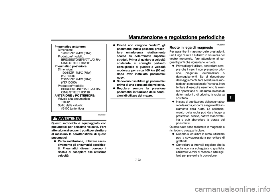 YAMAHA YZF-R1 2022 Manuale duso (in Italian) Manutenzione e regolazione periodiche
7-22
7
AVVERTENZA
HWA10601
Questo motociclo è equipaggiato con
pneumatici per altissime velocità. Fare
attenzione ai seguenti punti per sfruttare
al massimo le YAMAHA YZF-R1 2022 Manuale duso (in Italian) Manutenzione e regolazione periodiche
7-22
7
AVVERTENZA
HWA10601
Questo motociclo è equipaggiato con
pneumatici per altissime velocità. Fare
attenzione ai seguenti punti per sfruttare
al massimo le