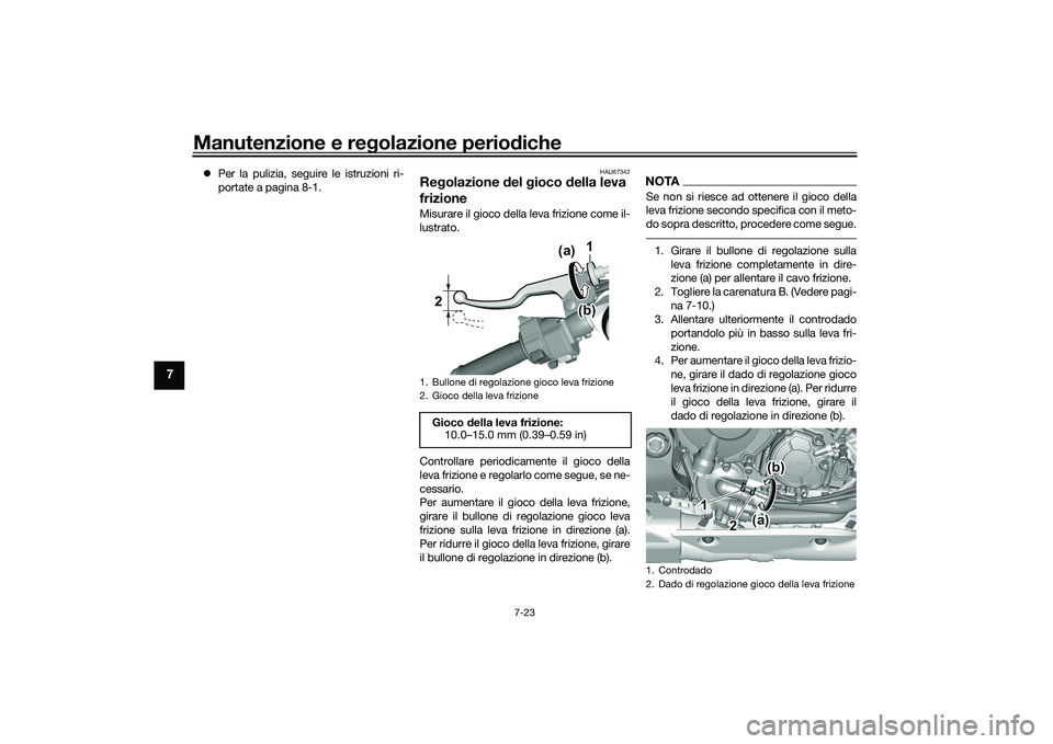 YAMAHA YZF-R1 2022 Manuale duso (in Italian) Manutenzione e regolazione periodiche
7-23
7
Per la pulizia, seguire le istruzioni ri-
portate a pagina 8-1.
HAU67342
Regolazione del gioco della leva
frizioneMisurare il gioco della leva frizione YAMAHA YZF-R1 2022 Manuale duso (in Italian) Manutenzione e regolazione periodiche
7-23
7
Per la pulizia, seguire le istruzioni ri-
portate a pagina 8-1.
HAU67342
Regolazione del gioco della leva
frizioneMisurare il gioco della leva frizione