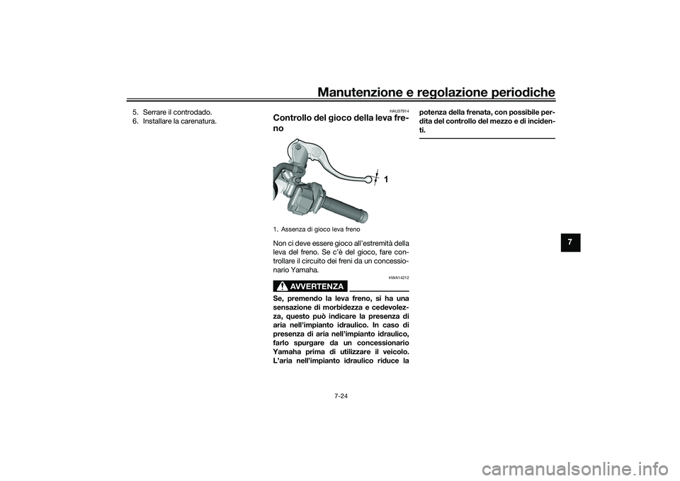 YAMAHA YZF-R1 2022 Manuale duso (in Italian) Manutenzione e regolazione periodiche
7-24
7
5. Serrare il controdado.
6. Installare la carenatura.
HAU37914
Controllo del gioco della leva fre-
noNon ci deve essere gioco all’estremità della
leva YAMAHA YZF-R1 2022 Manuale duso (in Italian) Manutenzione e regolazione periodiche
7-24
7
5. Serrare il controdado.
6. Installare la carenatura.
HAU37914
Controllo del gioco della leva fre-
noNon ci deve essere gioco all’estremità della
leva