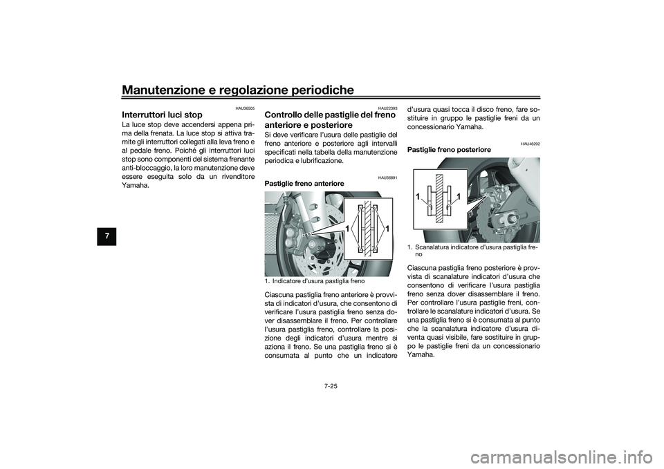 YAMAHA YZF-R1 2022 Manuale duso (in Italian) Manutenzione e regolazione periodiche
7-25
7
HAU36505
Interruttori luci stop La luce stop deve accendersi appena pri-
ma della frenata. La luce stop si attiva tra-
mite gli interruttori collegati alla YAMAHA YZF-R1 2022 Manuale duso (in Italian) Manutenzione e regolazione periodiche
7-25
7
HAU36505
Interruttori luci stop La luce stop deve accendersi appena pri-
ma della frenata. La luce stop si attiva tra-
mite gli interruttori collegati alla