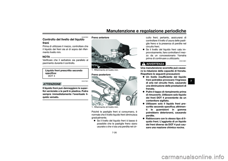 YAMAHA YZF-R1 2022 Manuale duso (in Italian) Manutenzione e regolazione periodiche
7-26
7
HAU22584
Controllo del livello del liquido
freniPrima di utilizzare il mezzo, controllare che
il liquido dei freni sia al di sopra del riferi-
mento livel YAMAHA YZF-R1 2022 Manuale duso (in Italian) Manutenzione e regolazione periodiche
7-26
7
HAU22584
Controllo del livello del liquido
freniPrima di utilizzare il mezzo, controllare che
il liquido dei freni sia al di sopra del riferi-
mento livel