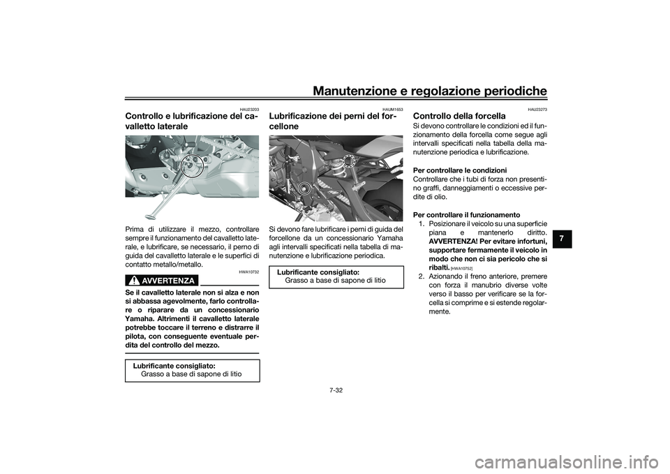 YAMAHA YZF-R1 2022 Manuale duso (in Italian) Manutenzione e regolazione periodiche
7-32
7
HAU23203
Controllo e lubrificazione del ca-
valletto lateralePrima di utilizzare il mezzo, controllare
sempre il funzionamento del cavalletto late-
rale, e YAMAHA YZF-R1 2022 Manuale duso (in Italian) Manutenzione e regolazione periodiche
7-32
7
HAU23203
Controllo e lubrificazione del ca-
valletto lateralePrima di utilizzare il mezzo, controllare
sempre il funzionamento del cavalletto late-
rale, e