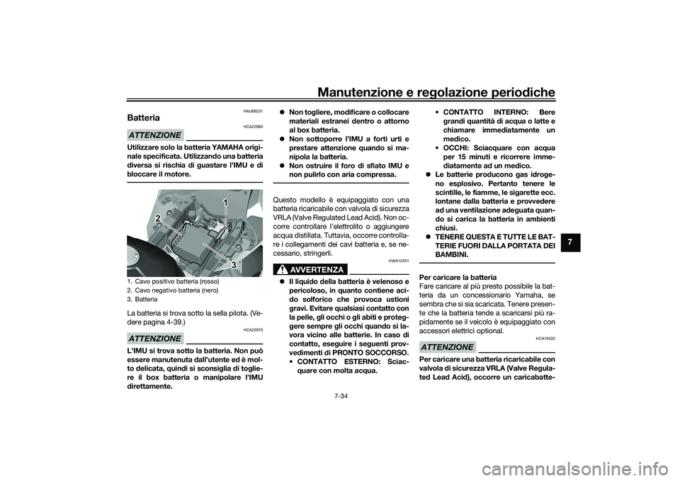YAMAHA YZF-R1 2022 Manuale duso (in Italian) Manutenzione e regolazione periodiche
7-34
7
HAU68231
BatteriaATTENZIONE
HCA22960
Utilizzare solo la batteria YAMAHA origi-
nale specificata. Utilizzando una batteria
diversa si rischia di guastare l YAMAHA YZF-R1 2022 Manuale duso (in Italian) Manutenzione e regolazione periodiche
7-34
7
HAU68231
BatteriaATTENZIONE
HCA22960
Utilizzare solo la batteria YAMAHA origi-
nale specificata. Utilizzando una batteria
diversa si rischia di guastare l