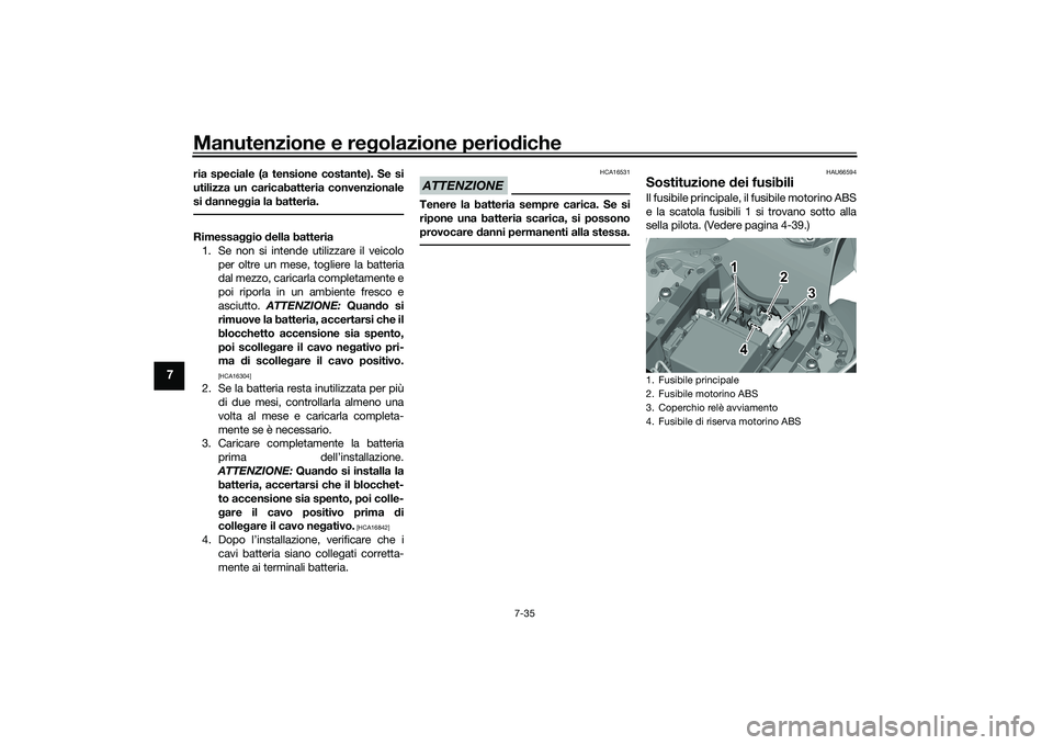 YAMAHA YZF-R1 2022 Manuale duso (in Italian) Manutenzione e regolazione periodiche
7-35
7
ria speciale (a tensione costante). Se si
utilizza un caricabatteria convenzionale
si danneggia la batteria.Rimessaggio della batteria1. Se non si intende YAMAHA YZF-R1 2022 Manuale duso (in Italian) Manutenzione e regolazione periodiche
7-35
7
ria speciale (a tensione costante). Se si
utilizza un caricabatteria convenzionale
si danneggia la batteria.Rimessaggio della batteria1. Se non si intende