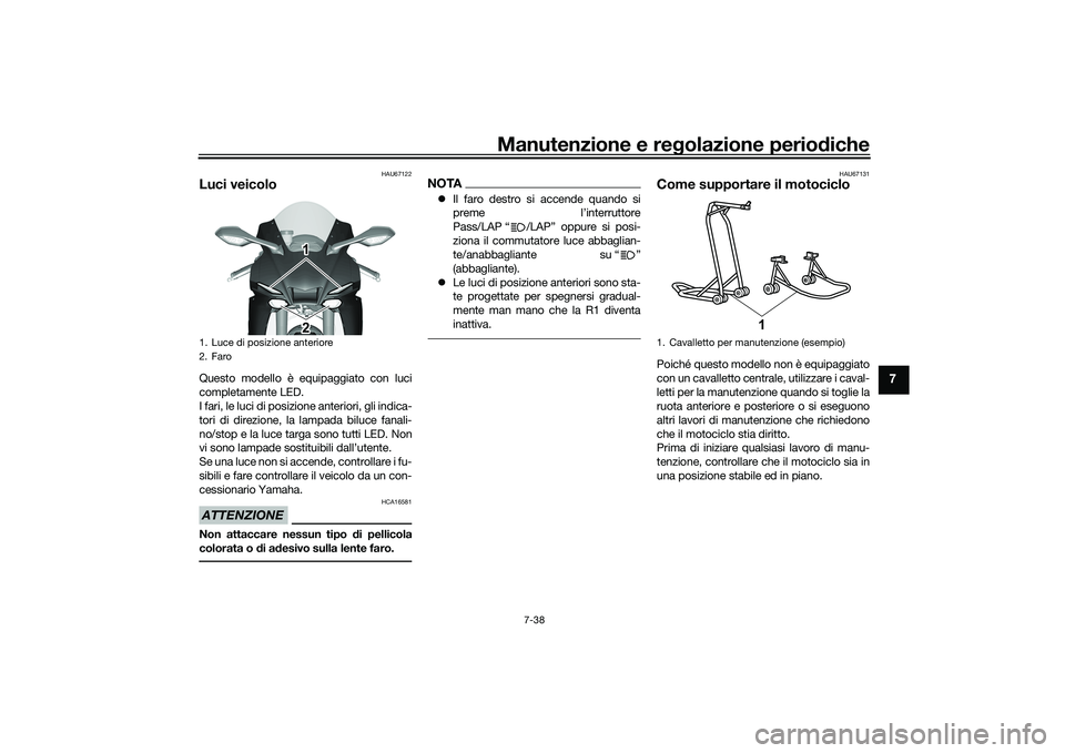 YAMAHA YZF-R1 2022 Manuale duso (in Italian) Manutenzione e regolazione periodiche
7-38
7
HAU67122
Luci veicoloQuesto modello è equipaggiato con luci
completamente LED.
I fari, le luci di posizione anteriori, gli indica-
tori di direzione, la l YAMAHA YZF-R1 2022 Manuale duso (in Italian) Manutenzione e regolazione periodiche
7-38
7
HAU67122
Luci veicoloQuesto modello è equipaggiato con luci
completamente LED.
I fari, le luci di posizione anteriori, gli indica-
tori di direzione, la l