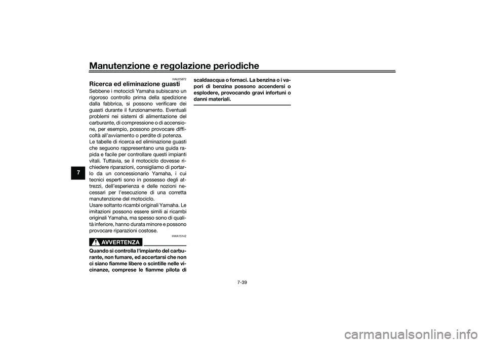 YAMAHA YZF-R1 2022 Manuale duso (in Italian) Manutenzione e regolazione periodiche
7-39
7
HAU25872
Ricerca ed eliminazione guastiSebbene i motocicli Yamaha subiscano un
rigoroso controllo prima della spedizione
dalla fabbrica, si possono verific YAMAHA YZF-R1 2022 Manuale duso (in Italian) Manutenzione e regolazione periodiche
7-39
7
HAU25872
Ricerca ed eliminazione guastiSebbene i motocicli Yamaha subiscano un
rigoroso controllo prima della spedizione
dalla fabbrica, si possono verific