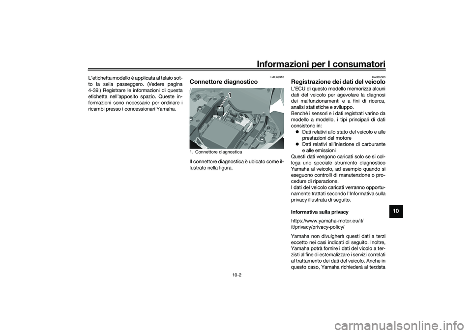 YAMAHA YZF-R1 2022  Manuale duso (in Italian) Informazioni per I consumatori
10-2
10
L’etichetta modello è applicata al telaio sot-
to la sella passeggero. (Vedere pagina
4-39.) Registrare le informazioni di questa
etichetta nell’apposito sp
