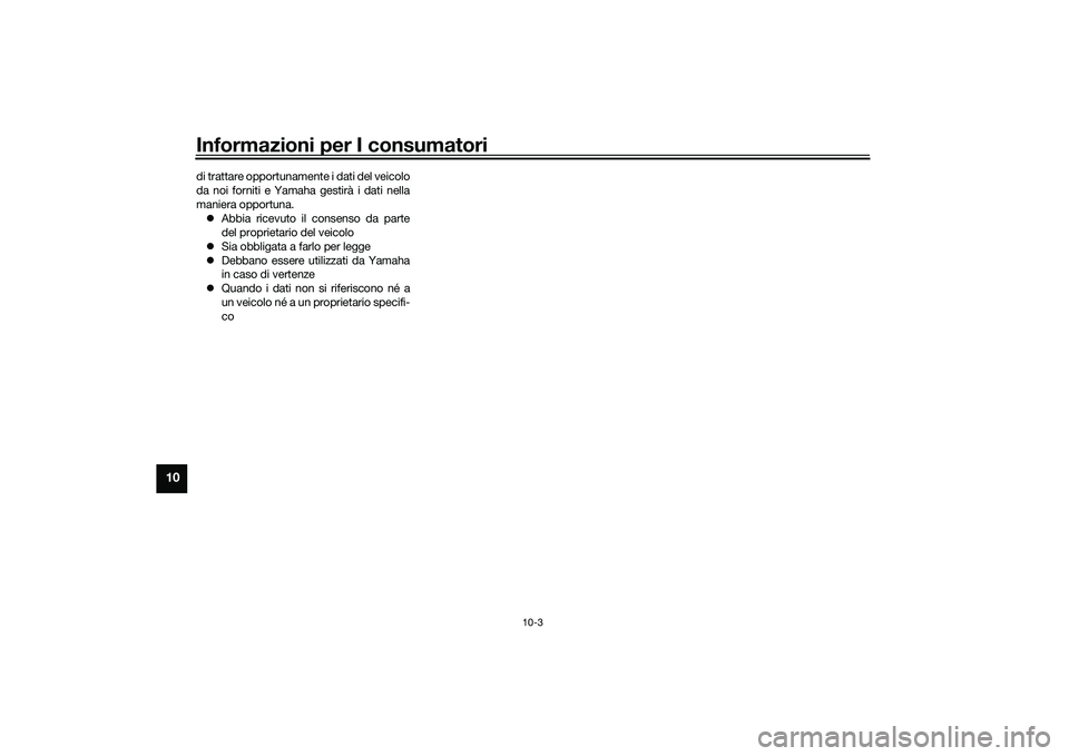 YAMAHA YZF-R1 2022  Manuale duso (in Italian) Informazioni per I consumatori
10-3
10
di trattare opportunamente i dati del veicolo
da noi forniti e Yamaha gestirà i dati nella
maniera opportuna. Abbia ricevuto il consenso da parte
del proprie