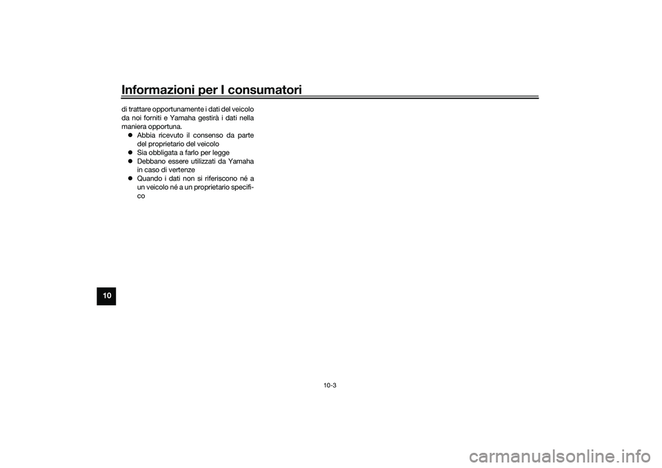 YAMAHA YZF-R1M 2022  Manuale duso (in Italian) Informazioni per I consumatori
10-3
10
di trattare opportunamente i dati del veicolo
da noi forniti e Yamaha gestirà i dati nella
maniera opportuna. Abbia ricevuto il consenso da parte
del proprie