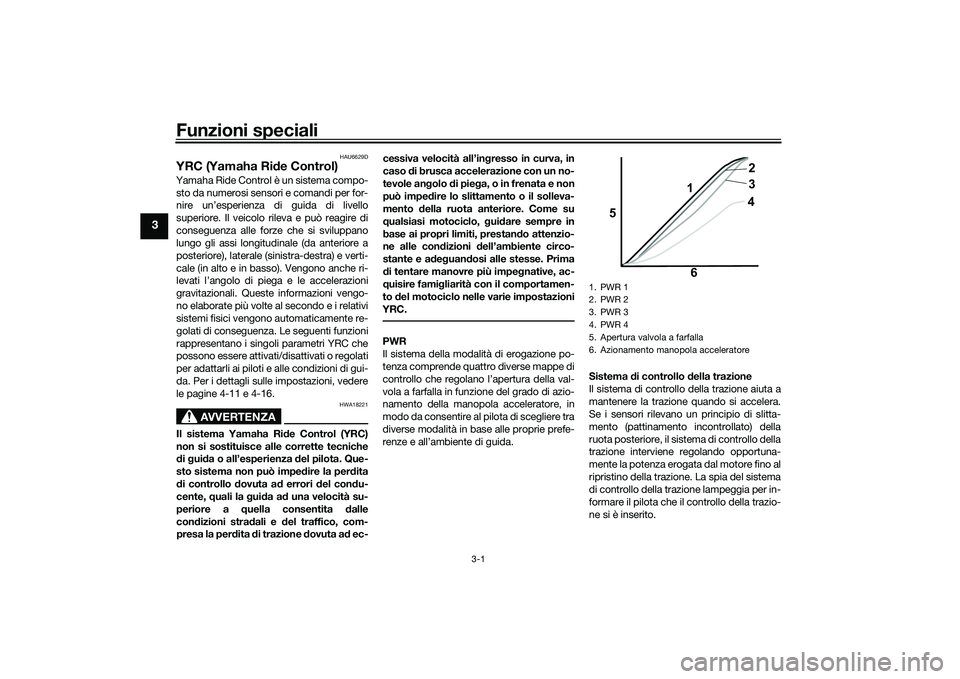 YAMAHA YZF-R1M 2022  Manuale duso (in Italian) Funzioni speciali
3-1
3
HAU6629D
YRC (Yamaha Ride Control)Yamaha Ride Control è un sistema compo-
sto da numerosi sensori e comandi per for-
nire un’esperienza di guida di livello
superiore. Il vei