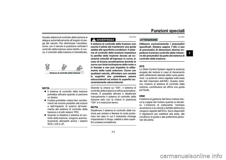 YAMAHA YZF-R1 2022  Manuale duso (in Italian) Funzioni speciali
3-2
3
Questo sistema di controllo della trazione si
adegua automaticamente all’angolo di pie-
ga del veicolo. Per ottimizzare l’accelera-
zione, con il veicolo in posizione verti