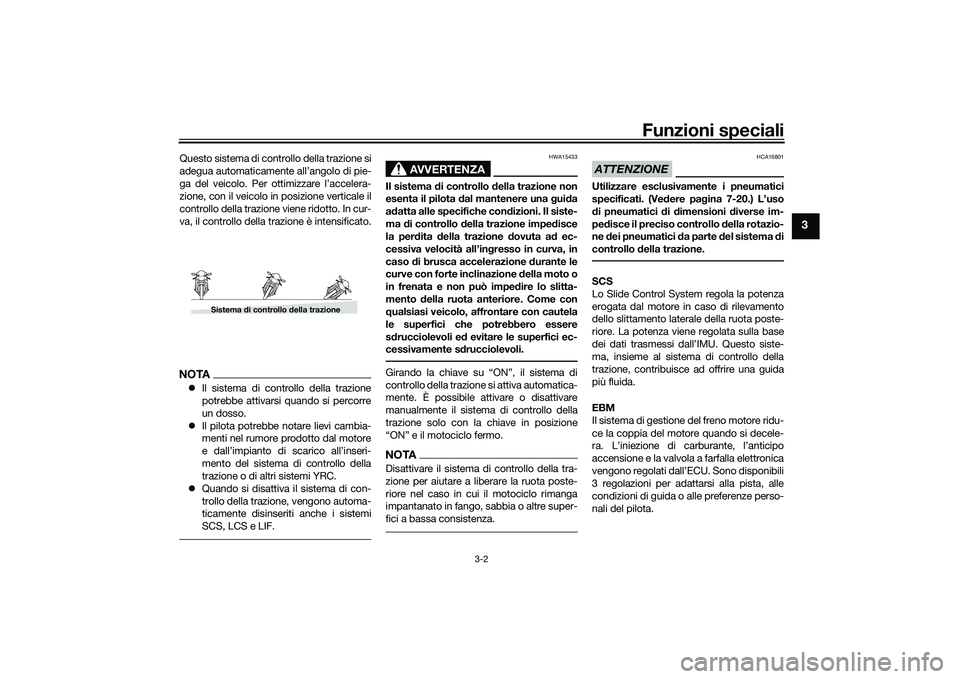 YAMAHA YZF-R1M 2022  Manuale duso (in Italian) Funzioni speciali
3-2
3
Questo sistema di controllo della trazione si
adegua automaticamente all’angolo di pie-
ga del veicolo. Per ottimizzare l’accelera-
zione, con il veicolo in posizione verti