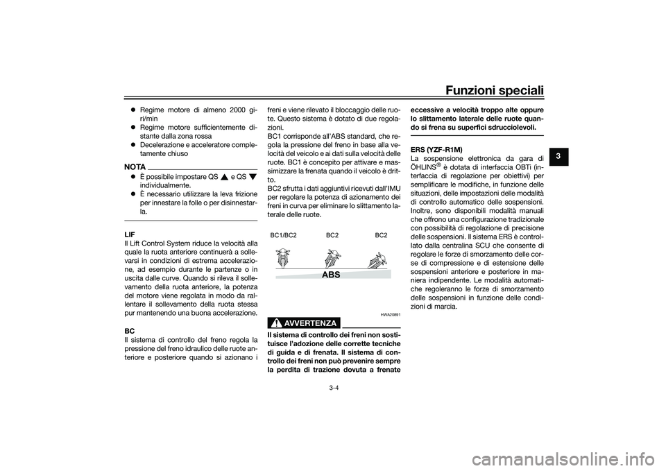 YAMAHA YZF-R1 2022  Manuale duso (in Italian) Funzioni speciali
3-4
3
Regime motore di almeno 2000 gi-
ri/min
 Regime motore sufficientemente di-
stante dalla zona rossa
 Decelerazione e acceleratore comple-
tamente chiusoNOTAÈ possi
