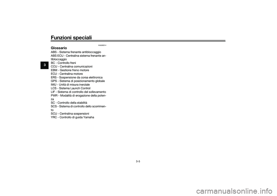YAMAHA YZF-R1M 2022  Manuale duso (in Italian) Funzioni speciali
3-5
3
HAU66314
GlossarioABS - Sistema frenante antibloccaggio
ABS ECU - Centralina sistema frenante an-
tibloccaggio
BC - Controllo freni
CCU - Centralina comunicazioni
EBM - Gestion
