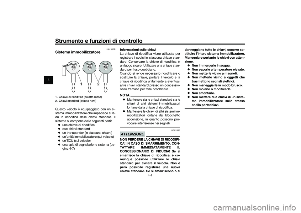 YAMAHA YZF-R1M 2022  Manuale duso (in Italian) Strumento e funzioni di controllo
4-1
4
HAU1097B
Sistema immobilizzatoreQuesto veicolo è equipaggiato con un si-
stema immobilizzatore che impedisce ai la-
dri la ricodifica delle chiavi standard. Il