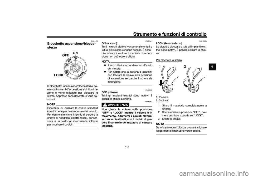 YAMAHA YZF-R1 2022  Manuale duso (in Italian) Strumento e funzioni di controllo
4-2
4
HAU10474
Blocchetto accensione/blocca-
sterzoIl blocchetto accensione/bloccasterzo co-
manda i sistemi d’accensione e di illumina-
zione e viene utilizzato pe