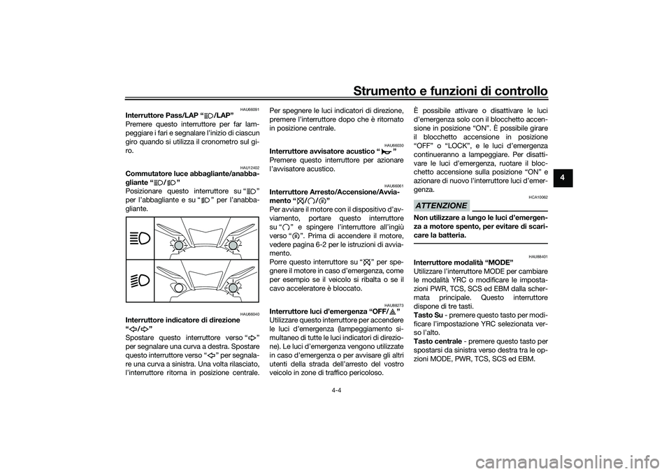 YAMAHA YZF-R1 2022  Manuale duso (in Italian) Strumento e funzioni di controllo
4-4
4
HAU66091
Interruttore Pass/LAP “ /LAP”
Premere questo interruttore per far lam-
peggiare i fari e segnalare l’inizio di ciascun
giro quando si utilizza il