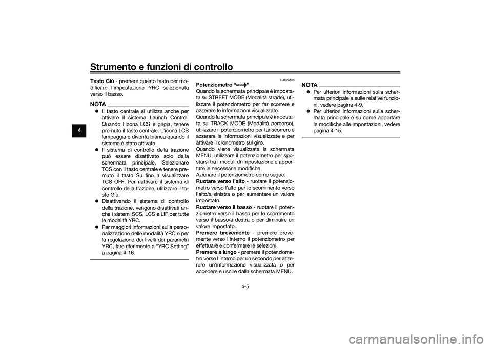 YAMAHA YZF-R1M 2022  Manuale duso (in Italian) Strumento e funzioni di controllo
4-5
4
Tasto Giù - premere questo tasto per mo-
dificare l’impostazione YRC selezionata
verso il basso.NOTA Il tasto centrale si utilizza anche per
attivare il s