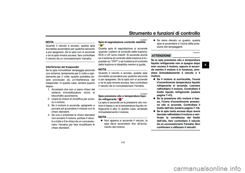 YAMAHA YZF-R1 2022  Manuale duso (in Italian) Strumento e funzioni di controllo
4-8
4
NOTAQuando il veicolo è acceso, questa spia
dovrebbe accendersi per qualche secondo
e poi spegnersi. Se la spia non si accende
o se la spia rimane accesa, fare