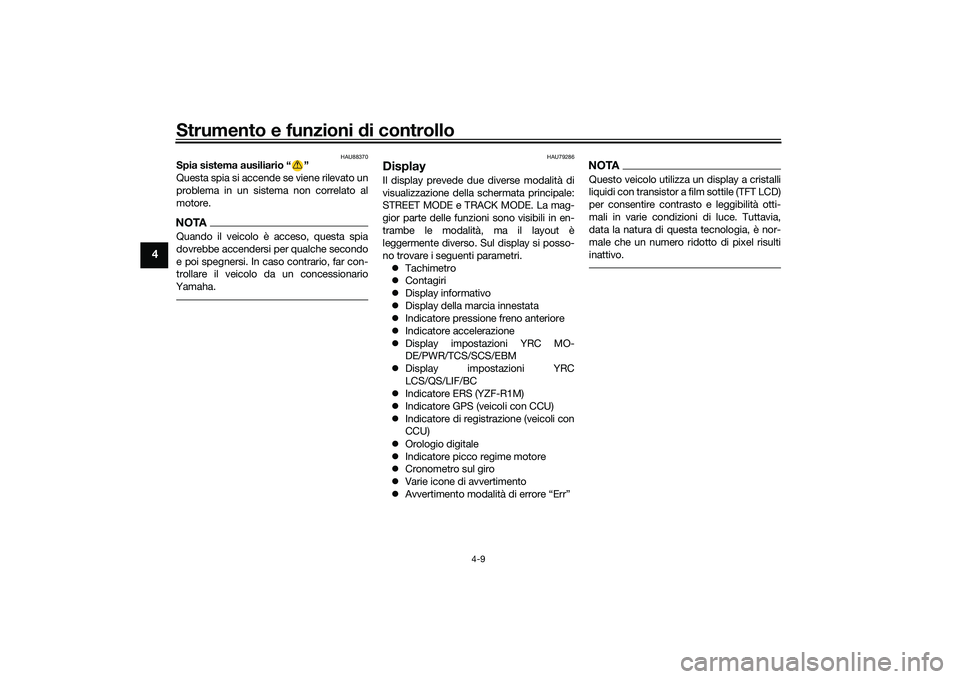 YAMAHA YZF-R1M 2022  Manuale duso (in Italian) Strumento e funzioni di controllo
4-9
4
HAU88370
Spia sistema ausiliario “ ”
Questa spia si accende se viene rilevato un
problema in un sistema non correlato al
motore.NOTAQuando il veicolo è acc
