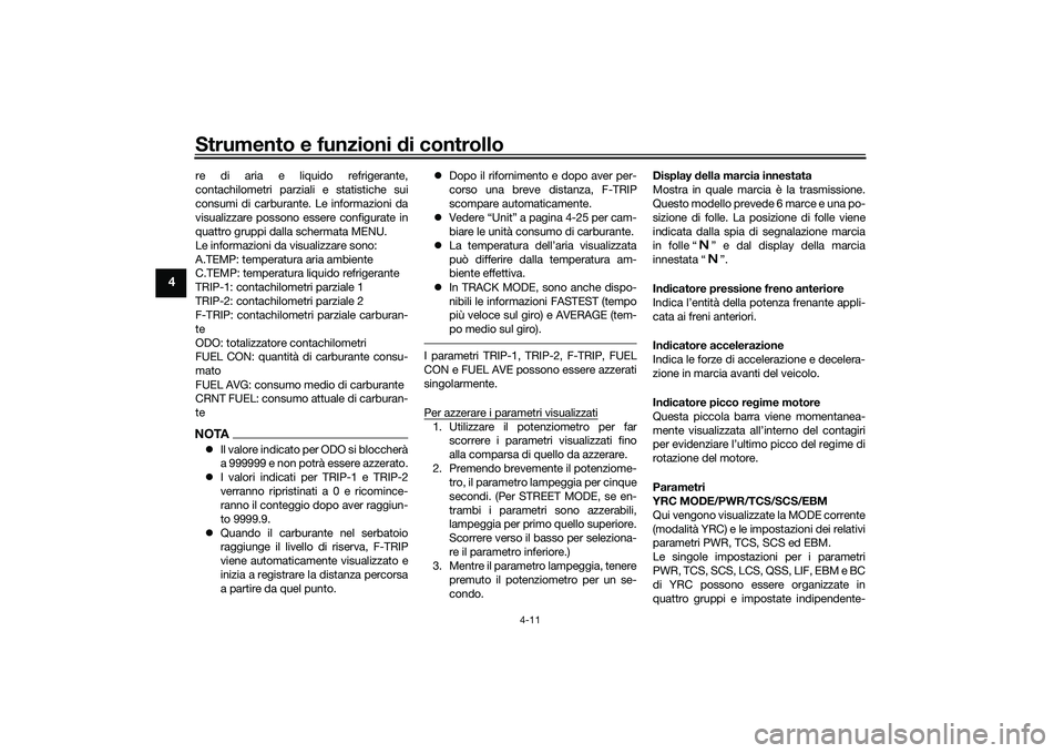 YAMAHA YZF-R1M 2022  Manuale duso (in Italian) Strumento e funzioni di controllo
4-11
4
re di aria e liquido refrigerante,
contachilometri parziali e statistiche sui
consumi di carburante. Le informazioni da
visualizzare possono essere configurate