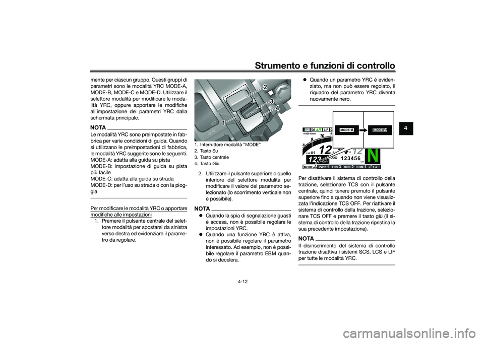 YAMAHA YZF-R1 2022  Manuale duso (in Italian) Strumento e funzioni di controllo
4-12
4
mente per ciascun gruppo. Questi gruppi di
parametri sono le modalità YRC MODE-A,
MODE-B, MODE-C e MODE-D. Utilizzare il
selettore modalità per modificare le