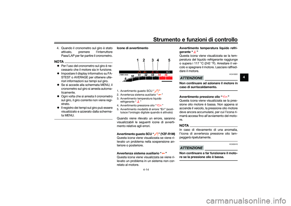 YAMAHA YZF-R1 2022  Manuale duso (in Italian) Strumento e funzioni di controllo
4-14
4
4. Quando il cronometro sul giro è statoattivato, premere l’interruttore
Pass/LAP per far partire il cronometro.NOTAPer l’uso del cronometro sul giro 