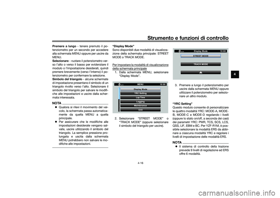 YAMAHA YZF-R1 2022  Manuale duso (in Italian) Strumento e funzioni di controllo
4-16
4
Premere a lungo - tenere premuto il po-
tenziometro per un secondo per accedere
alla schermata MENU oppure per uscire da
MENU.
Selezionare - ruotare il potenzi