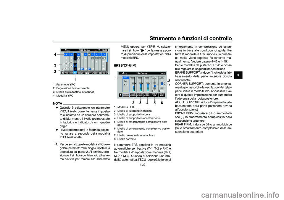 YAMAHA YZF-R1 2022  Manuale duso (in Italian) Strumento e funzioni di controllo
4-20
4
NOTAQuando è selezionato un parametro
YRC, il livello correntemente imposta-
to è indicato da un riquadro contorna-
to di blu, mentre il livello preimpost