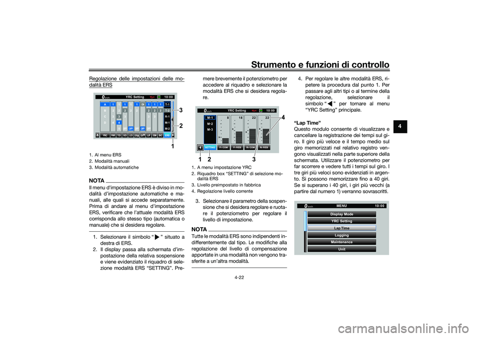 YAMAHA YZF-R1M 2022  Manuale duso (in Italian) Strumento e funzioni di controllo
4-22
4
Regolazione delle impostazioni delle mo-dalità ERSNOTAIl menu d’impostazione ERS è diviso in mo-
dalità d’impostazione automatiche e ma-
nuali, alle qua