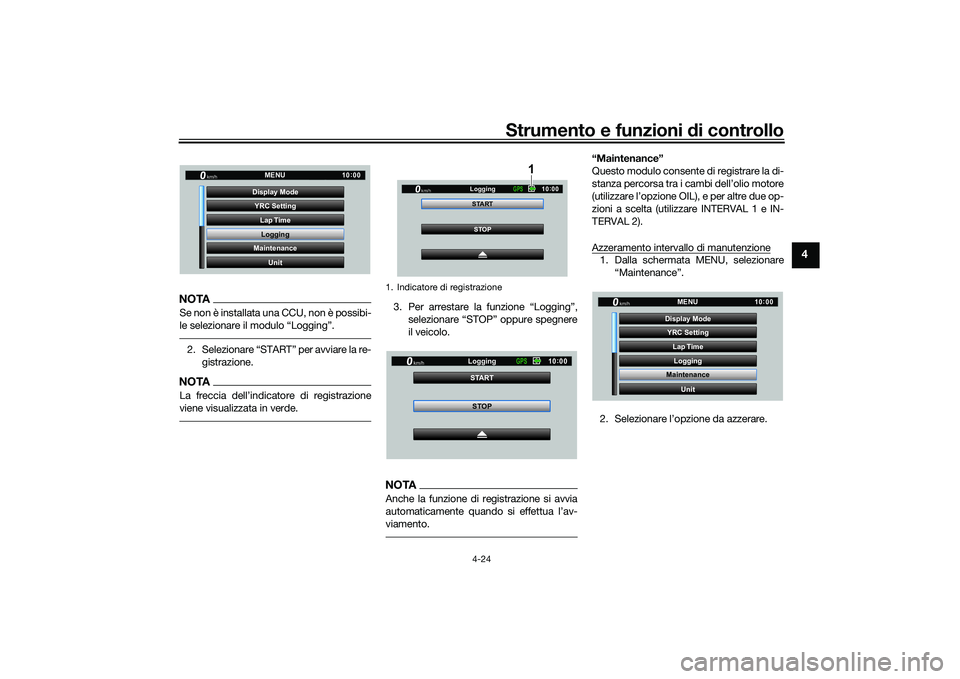 YAMAHA YZF-R1M 2022  Manuale duso (in Italian) Strumento e funzioni di controllo
4-24
4
NOTASe non è installata una CCU, non è possibi-
le selezionare il modulo “Logging”.2. Selezionare “START” per avviare la re-gistrazione.NOTALa frecci