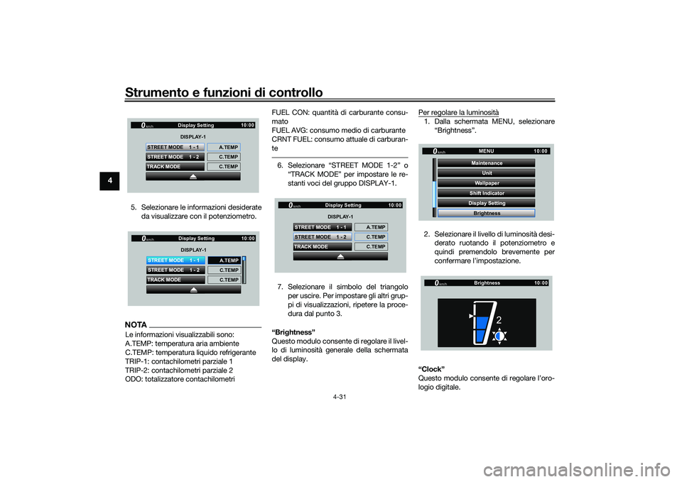 YAMAHA YZF-R1M 2022  Manuale duso (in Italian) Strumento e funzioni di controllo
4-31
4
5. Selezionare le informazioni desiderateda visualizzare con il potenziometro.NOTALe informazioni visualizzabili sono:
A.TEMP: temperatura aria ambiente
C.TEMP