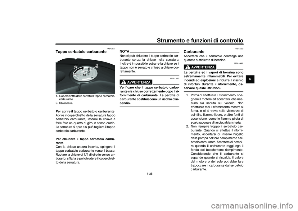 YAMAHA YZF-R1 2022 Manuale duso (in Italian) Strumento e funzioni di controllo
4-36
4
HAU13077
Tappo serbatoio carburantePer aprire il tappo serbatoio carburante
Aprire il coperchietto della serratura tappo
serbatoio carburante, inserire la chia YAMAHA YZF-R1 2022 Manuale duso (in Italian) Strumento e funzioni di controllo
4-36
4
HAU13077
Tappo serbatoio carburantePer aprire il tappo serbatoio carburante
Aprire il coperchietto della serratura tappo
serbatoio carburante, inserire la chia