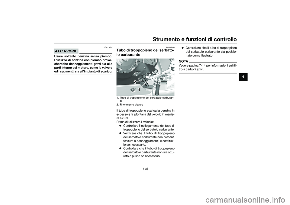 YAMAHA YZF-R1 2022 Manuale duso (in Italian) Strumento e funzioni di controllo
4-38
4
ATTENZIONE
HCA11401
Usare soltanto benzina senza piombo.
L’utilizzo di benzina con piombo provo-
cherebbe danneggiamenti gravi sia alle
parti interne del mot YAMAHA YZF-R1 2022 Manuale duso (in Italian) Strumento e funzioni di controllo
4-38
4
ATTENZIONE
HCA11401
Usare soltanto benzina senza piombo.
L’utilizzo di benzina con piombo provo-
cherebbe danneggiamenti gravi sia alle
parti interne del mot
