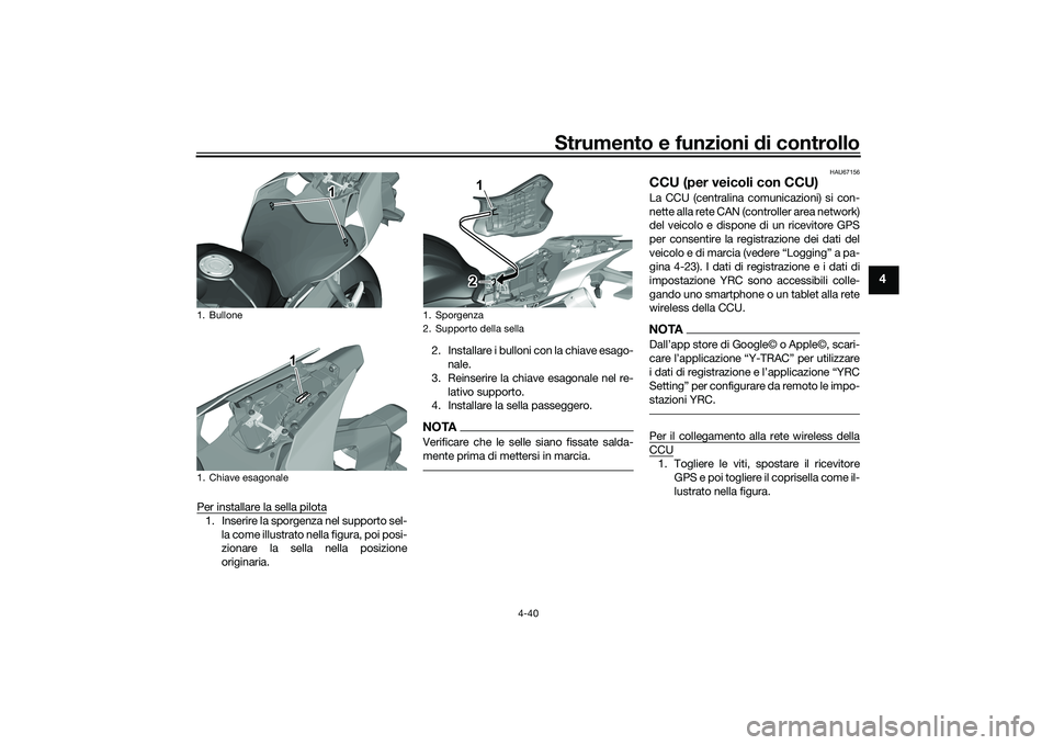 YAMAHA YZF-R1 2022 Manuale duso (in Italian) Strumento e funzioni di controllo
4-40
4
Per installare la sella pilota1. Inserire la sporgenza nel supporto sel-la come illustrato nella figura, poi posi-
zionare la sella nella posizione
originaria. YAMAHA YZF-R1 2022 Manuale duso (in Italian) Strumento e funzioni di controllo
4-40
4
Per installare la sella pilota1. Inserire la sporgenza nel supporto sel-la come illustrato nella figura, poi posi-
zionare la sella nella posizione
originaria.