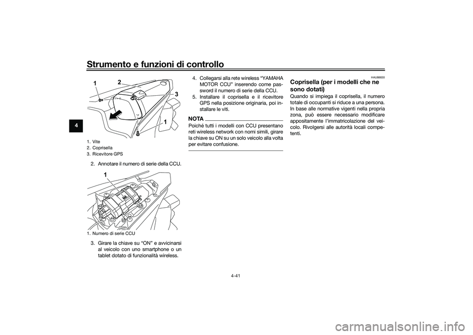 YAMAHA YZF-R1 2022 Manuale duso (in Italian) Strumento e funzioni di controllo
4-41
4
2. Annotare il numero di serie della CCU.
3. Girare la chiave su “ON” e avvicinarsial veicolo con uno smartphone o un
tablet dotato di funzionalità wirele YAMAHA YZF-R1 2022 Manuale duso (in Italian) Strumento e funzioni di controllo
4-41
4
2. Annotare il numero di serie della CCU.
3. Girare la chiave su “ON” e avvicinarsial veicolo con uno smartphone o un
tablet dotato di funzionalità wirele