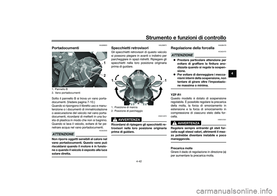 YAMAHA YZF-R1 2022 Manuale duso (in Italian) Strumento e funzioni di controllo
4-42
4
HAU66920
PortadocumentiSotto il pannello B si trova un vano porta-
documenti. (Vedere pagina 7-10.)
Quando si ripongono il libretto uso e manu-
tenzione o i do YAMAHA YZF-R1 2022 Manuale duso (in Italian) Strumento e funzioni di controllo
4-42
4
HAU66920
PortadocumentiSotto il pannello B si trova un vano porta-
documenti. (Vedere pagina 7-10.)
Quando si ripongono il libretto uso e manu-
tenzione o i do
