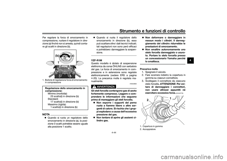 YAMAHA YZF-R1 2022 Manuale duso (in Italian) Strumento e funzioni di controllo
4-44
4
Per regolare la forza di smorzamento in
compressione, ruotare il regolatore in dire-
zione (a) finché non si arresta, quindi conta-
re gli scatti in direzione YAMAHA YZF-R1 2022 Manuale duso (in Italian) Strumento e funzioni di controllo
4-44
4
Per regolare la forza di smorzamento in
compressione, ruotare il regolatore in dire-
zione (a) finché non si arresta, quindi conta-
re gli scatti in direzione