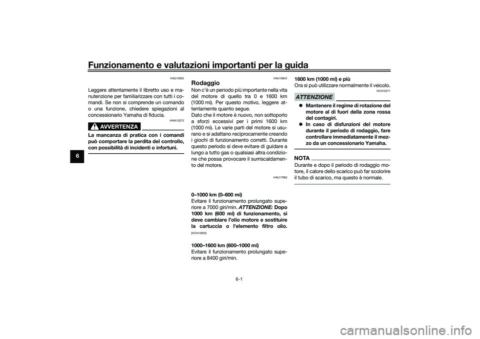 YAMAHA YZF-R1 2022 Manuale duso (in Italian) Funzionamento e valutazioni importanti per la guida
6-1
6
HAU15952
Leggere attentamente il libretto uso e ma-
nutenzione per familiarizzare con tutti i co-
mandi. Se non si comprende un comando
o una YAMAHA YZF-R1 2022 Manuale duso (in Italian) Funzionamento e valutazioni importanti per la guida
6-1
6
HAU15952
Leggere attentamente il libretto uso e ma-
nutenzione per familiarizzare con tutti i co-
mandi. Se non si comprende un comando
o una