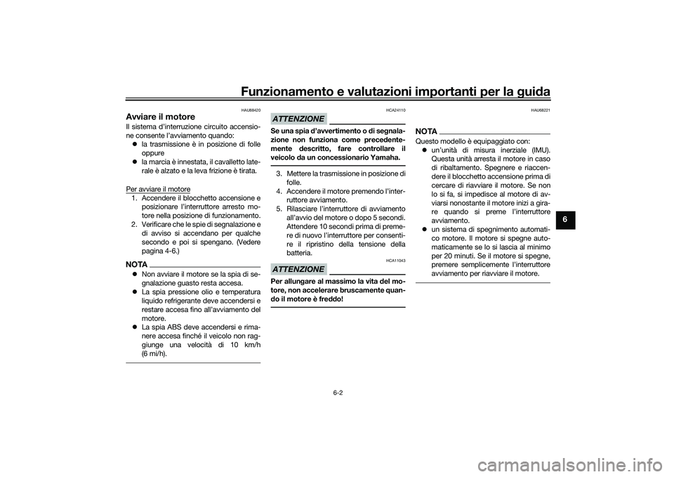 YAMAHA YZF-R1 2022 Manuale duso (in Italian) Funzionamento e valutazioni importanti per la guida
6-2
6
HAU88420
Avviare il motoreIl sistema d’interruzione circuito accensio-
ne consente l’avviamento quando:
la trasmissione è in posizion YAMAHA YZF-R1 2022 Manuale duso (in Italian) Funzionamento e valutazioni importanti per la guida
6-2
6
HAU88420
Avviare il motoreIl sistema d’interruzione circuito accensio-
ne consente l’avviamento quando:
la trasmissione è in posizion