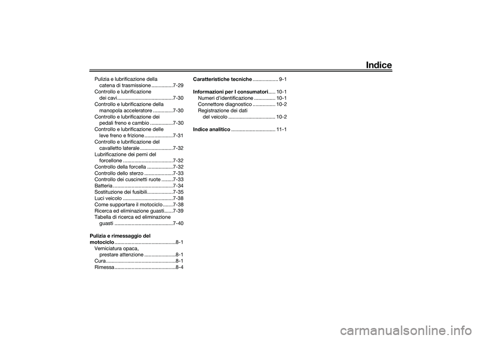 YAMAHA YZF-R1 2022  Manuale duso (in Italian) Indice
Pulizia e lubrificazione della 
catena di trasmissione ...............7-29
Controllo e lubrificazione  dei cavi .......................................7-30
Controllo e lubrificazione della 
man