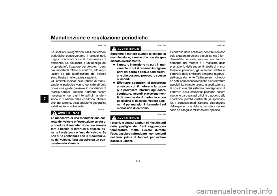 YAMAHA YZF-R1 2022 Manuale duso (in Italian) Manutenzione e regolazione periodiche
7-1
7
HAU17246
Le ispezioni, le regolazioni e le lubrificazioni
periodiche conserveranno il veicolo nelle
migliori condizioni possibili di sicurezza e di
efficien YAMAHA YZF-R1 2022 Manuale duso (in Italian) Manutenzione e regolazione periodiche
7-1
7
HAU17246
Le ispezioni, le regolazioni e le lubrificazioni
periodiche conserveranno il veicolo nelle
migliori condizioni possibili di sicurezza e di
efficien