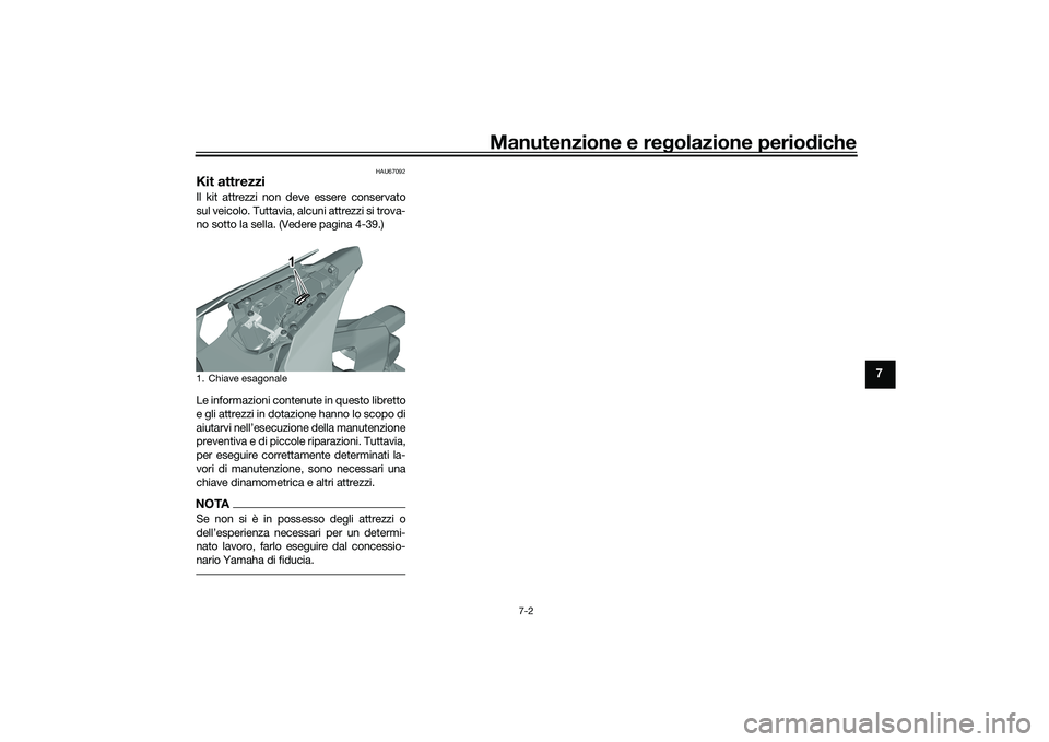 YAMAHA YZF-R1 2022 Manuale duso (in Italian) Manutenzione e regolazione periodiche
7-2
7
HAU67092
Kit attrezziIl kit attrezzi non deve essere conservato
sul veicolo. Tuttavia, alcuni attrezzi si trova-
no sotto la sella. (Vedere pagina 4-39.)
Le YAMAHA YZF-R1 2022 Manuale duso (in Italian) Manutenzione e regolazione periodiche
7-2
7
HAU67092
Kit attrezziIl kit attrezzi non deve essere conservato
sul veicolo. Tuttavia, alcuni attrezzi si trova-
no sotto la sella. (Vedere pagina 4-39.)
Le