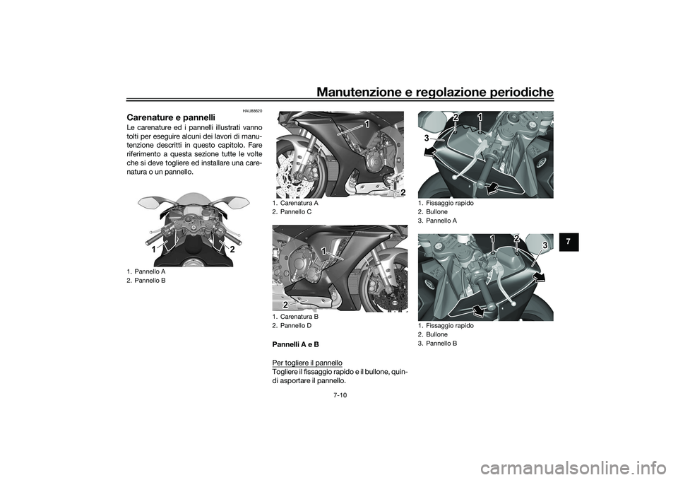 YAMAHA YZF-R1 2022 Manuale duso (in Italian) Manutenzione e regolazione periodiche
7-10
7
HAU88620
Carenature e pannelliLe carenature ed i pannelli illustrati vanno
tolti per eseguire alcuni dei lavori di manu-
tenzione descritti in questo capit YAMAHA YZF-R1 2022 Manuale duso (in Italian) Manutenzione e regolazione periodiche
7-10
7
HAU88620
Carenature e pannelliLe carenature ed i pannelli illustrati vanno
tolti per eseguire alcuni dei lavori di manu-
tenzione descritti in questo capit